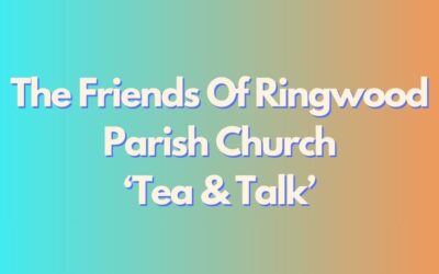The Friends Of Ringwood Parish Church – Tea & Talk