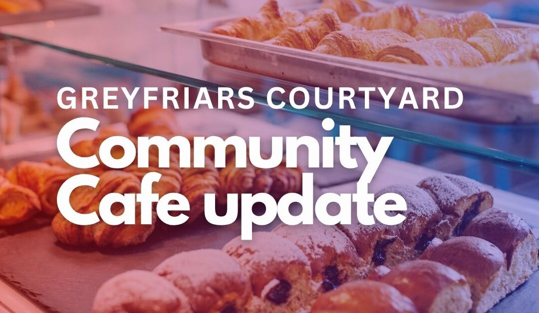 Greyfriars Community Cafe Update
