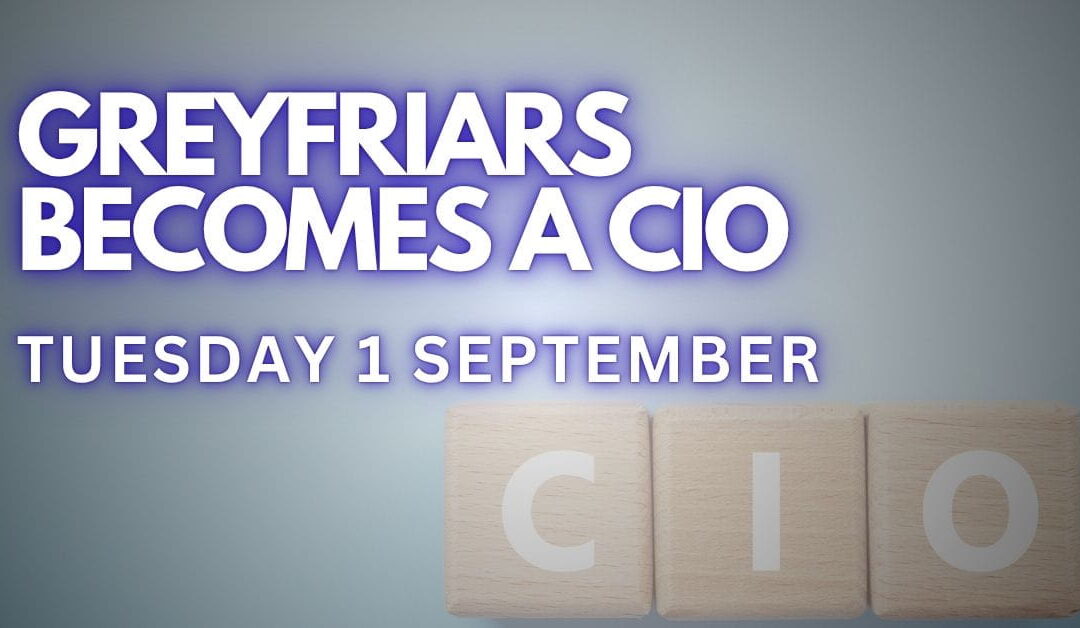Today, Greyfriars becomes a CIO – 01/09/2026